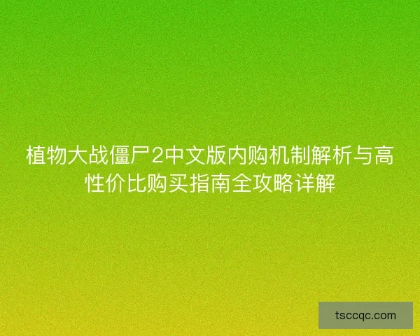 植物大战僵尸2中文版内购机制解析与高性价比购买指南全攻略详解